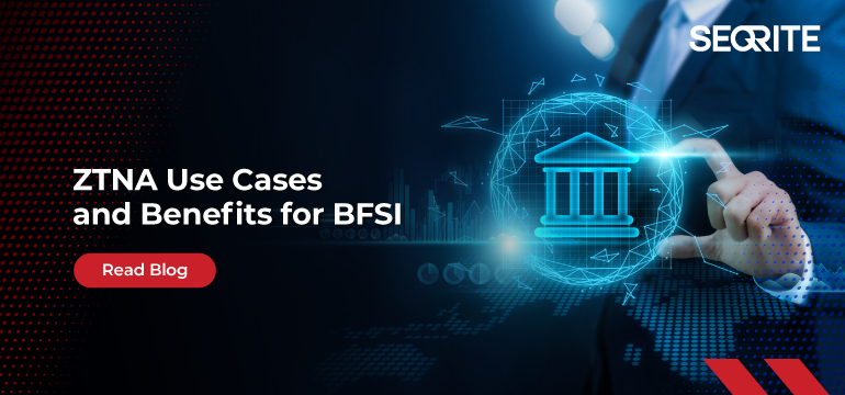 ZTNA Use Cases and Benefits for BFSI Companies