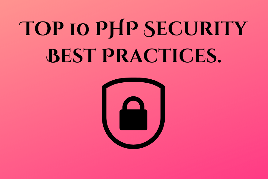 Top 10 PHP Security Best Practices.
