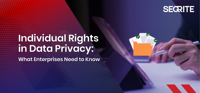 Individual Rights in Data Privacy — What Enterprises Need to Know